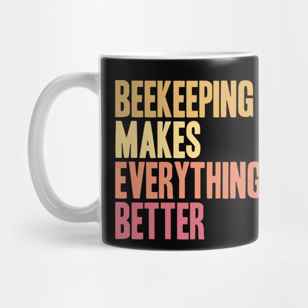 Beekeeping makes everything better Beekeeper by skaterly